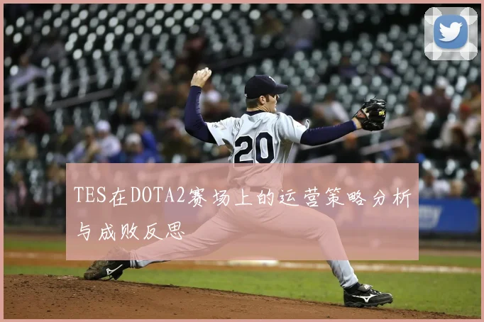 TES在DOTA2赛场上的运营策略分析与成败反思