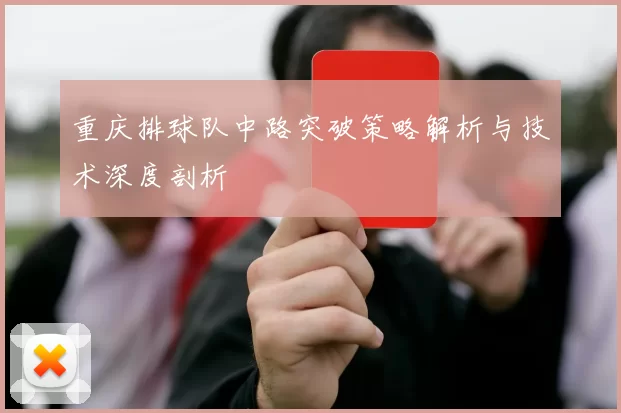 重庆排球队中路突破策略解析与技术深度剖析