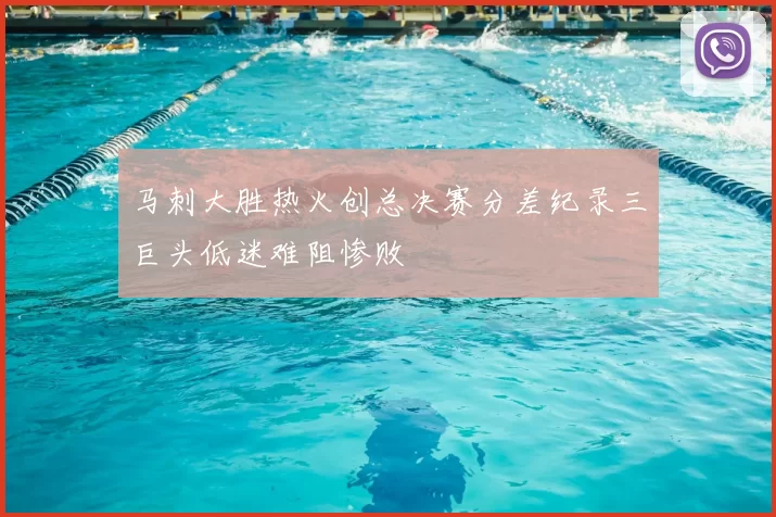 马刺大胜热火创总决赛分差纪录三巨头低迷难阻惨败