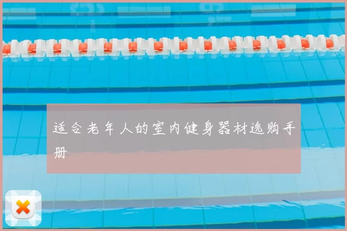 适合老年人的室内健身器材选购手册