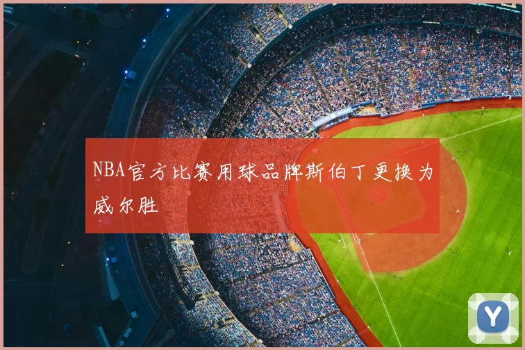 NBA官方比赛用球品牌斯伯丁更换为威尔胜