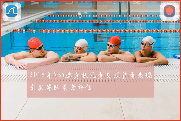 2018年NBA选秀状元秀艾顿首秀表现引发球队前景评估