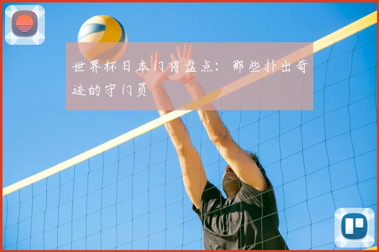 世界杯日本门将盘点：那些扑出奇迹的守门员
