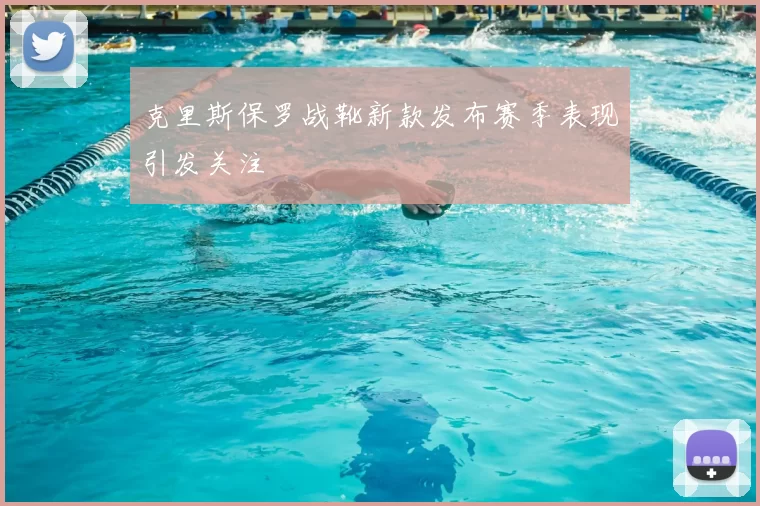 克里斯保罗战靴新款发布赛季表现引发关注