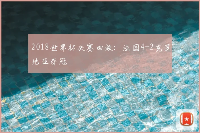 2018世界杯决赛回放：法国4-2克罗地亚夺冠