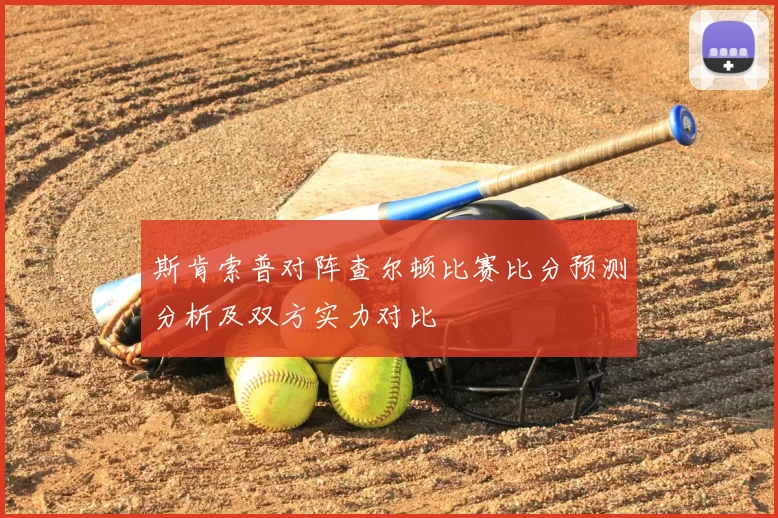 斯肯索普对阵查尔顿比赛比分预测分析及双方实力对比