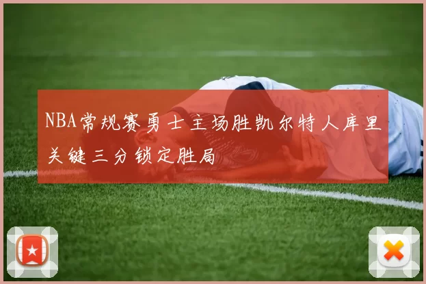 NBA常规赛勇士主场胜凯尔特人库里关键三分锁定胜局