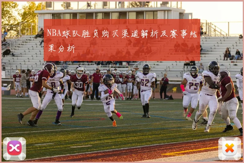 NBA球队胜负购买渠道解析及赛事结果分析