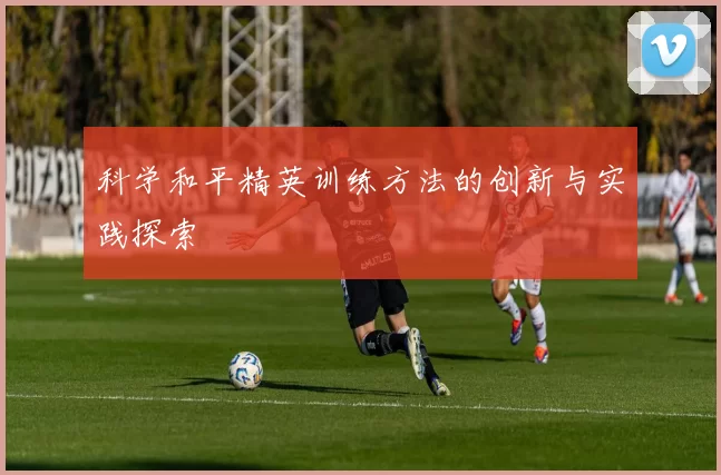 科学和平精英训练方法的创新与实践探索