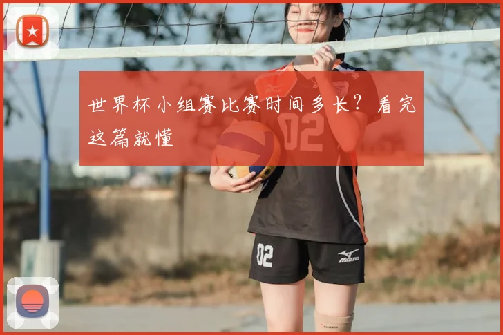 世界杯小组赛比赛时间多长？看完这篇就懂