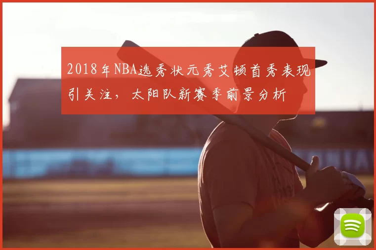 2018年NBA选秀状元秀艾顿首秀表现引关注，太阳队新赛季前景分析