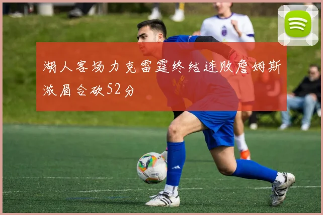 湖人客场力克雷霆终结连败詹姆斯浓眉合砍52分
