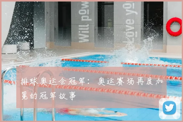 排球奥运会冠军：奥运赛场再度加冕的冠军故事
