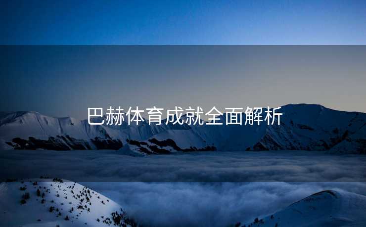 巴赫体育成就全面解析