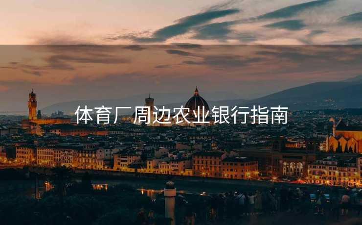 体育厂周边农业银行指南